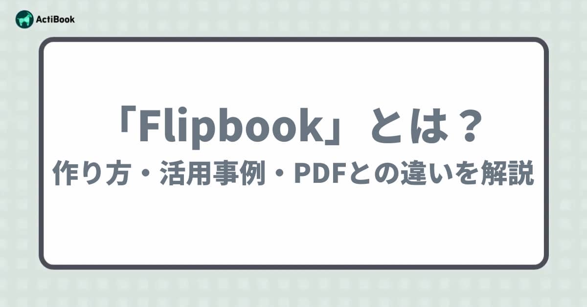 Flipbookとは？作り方・活用事例・PDFとの違いを徹底解説