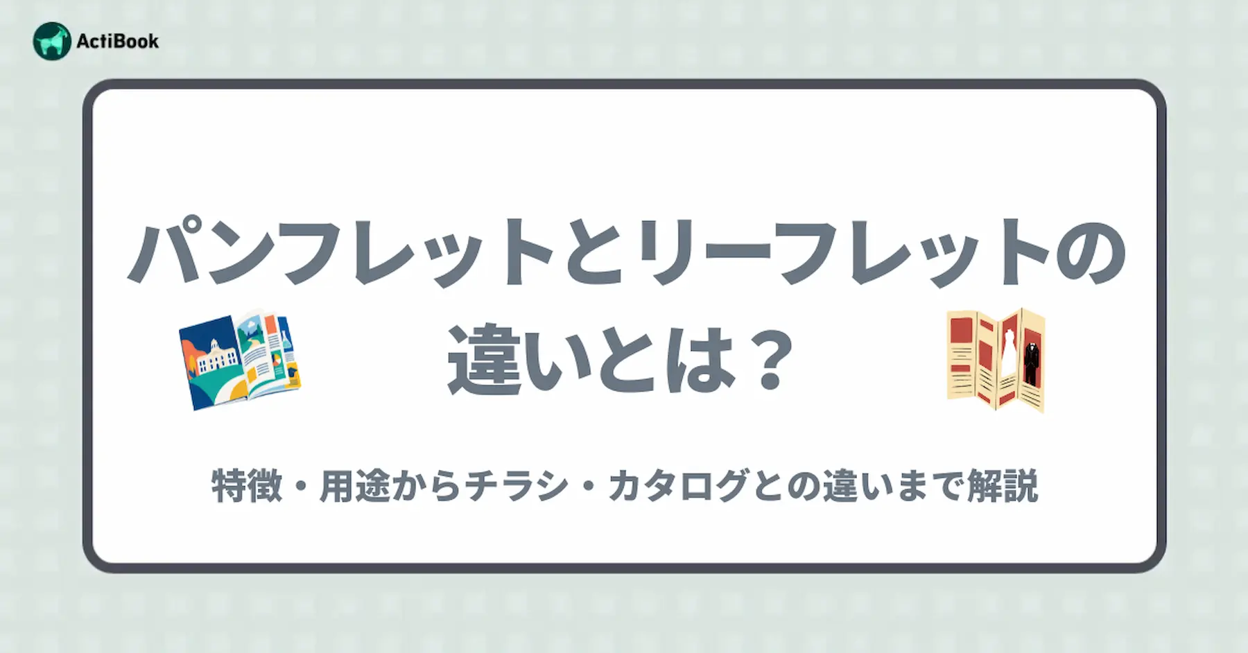 パンフレットとリーフレットの違いとは？特徴・用途からチラシ・カタログとの違いまで解説