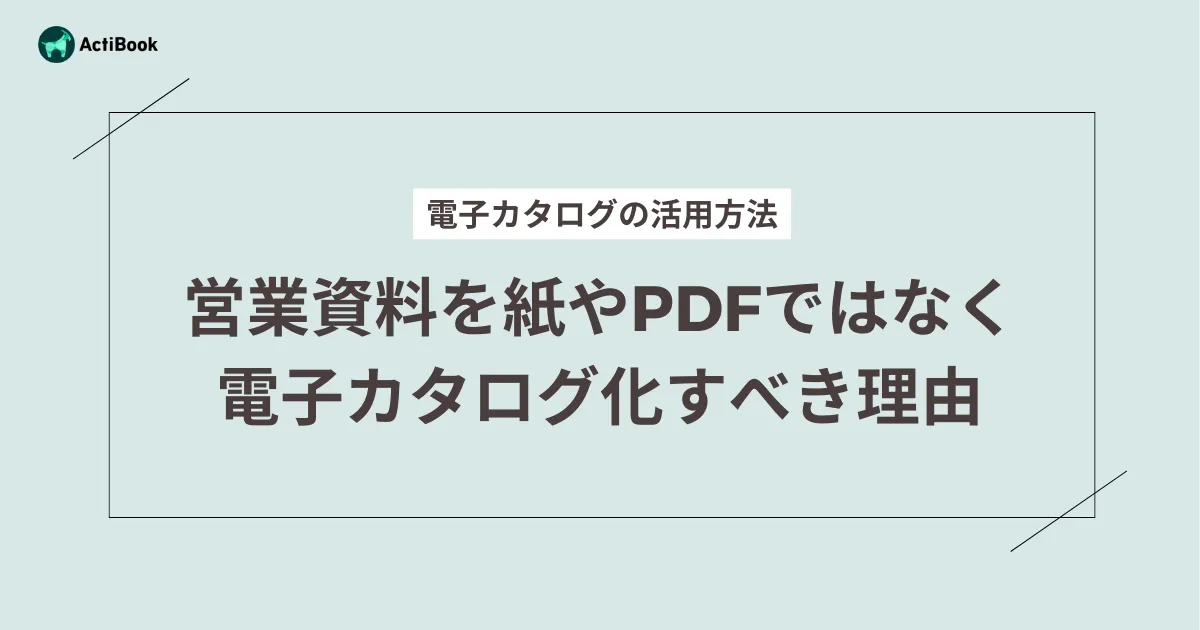 営業資料を紙やPDFではなく電子カタログで行うべき理由とは？