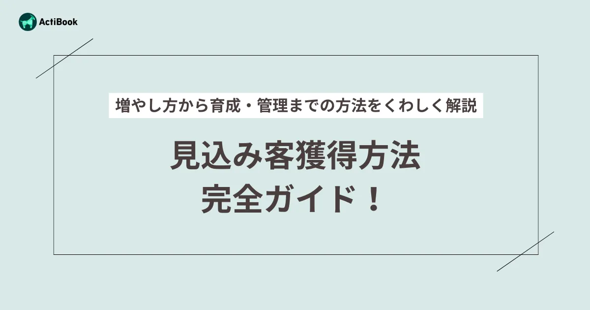 見込み客獲得方法完全ガイド！増やし方から育成・管理までの方法をくわしく解説