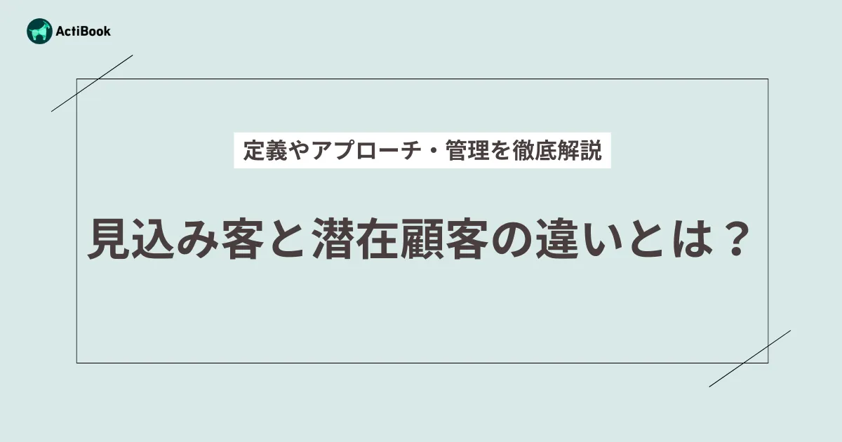 見込み客と潜在顧客の違いは何？定義やアプローチ・管理を徹底解説